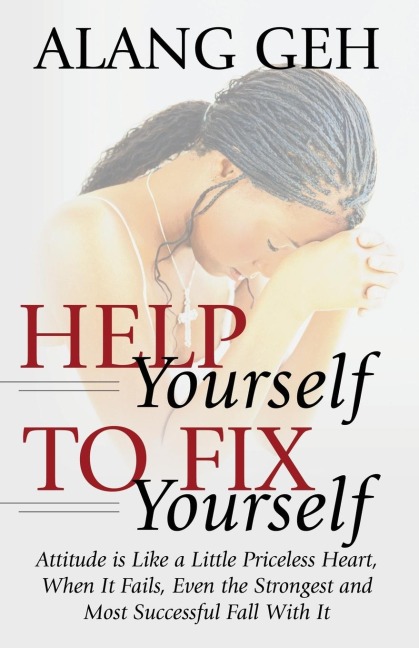 Help Yourself to Fix Yourself: Attitude is Like a Little Priceless Heart, When It Fails, Even the Strongest and Most Successful Fall With it.
