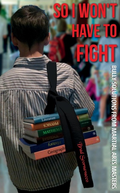 So I Won't Have to Fight: Bully Solutions from Martial Arts Masters