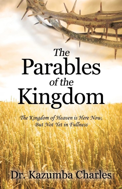 The Parables of the Kingdom: The Kingdom of Heaven Is Here Now, But Not Yet in Fullness