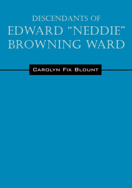 Descendants of Edward "Neddie" Browning Ward: 1765-1856 Montgomery County, Maryland to Ohio & Daviess Counties, Kentucky