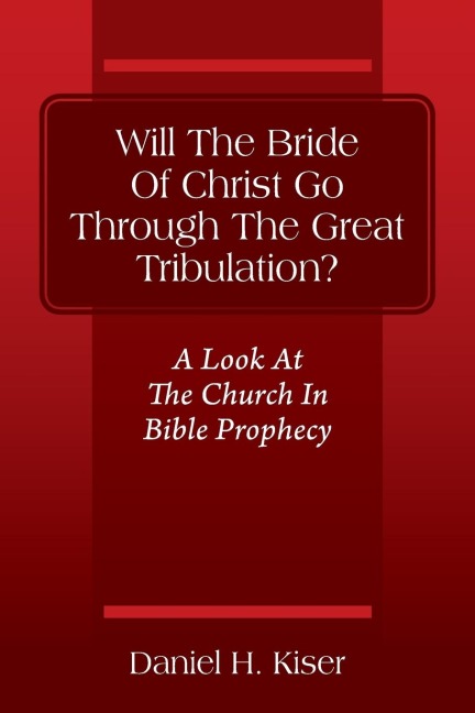 Will The Bride Of Christ Go Through The Great Tribulation? A Look At The Church In Bible Prophecy