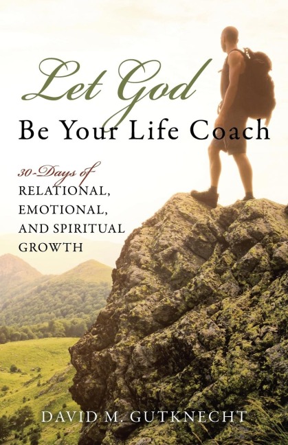 Let God Be Your Life Coach: 30-Days of Relational, Emotional, and Spiritual Growth