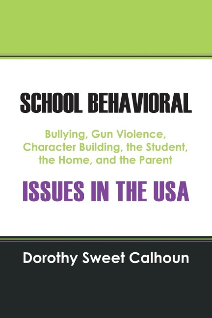 SCHOOL BEHAVIORAL ISSUES IN THE USA: Bullying, Gun Violence, Character Building, the Student, the Home, and the Parent