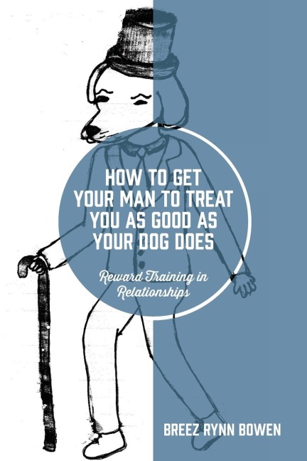 How to Get Your Man to Treat You as Good as Your Dog Does: Reward Training in Relationships