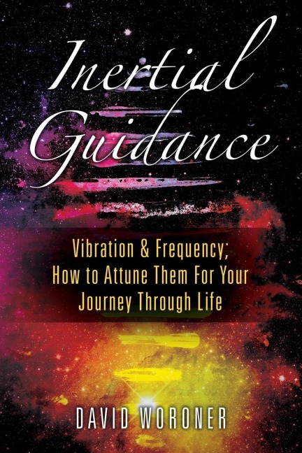 Inertial Guidance: Vibration & Frequency: How to Attune Them For Your Journey Through Life