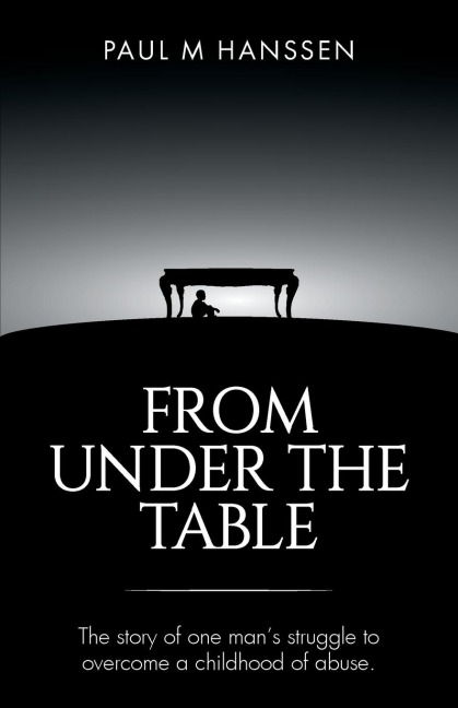 FROM UNDER THE TABLE: The story of one man's struggle to overcome a childhood of abuse