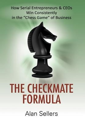 The Checkmate Formula: How Serial Entrepreneurs & CEOs Win Consistently in the Chess Game of Business