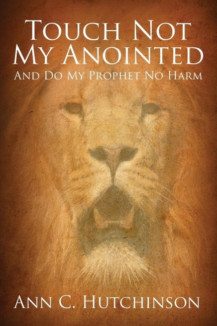 Touch Not My Anointed: And Do My Prophet No Harm