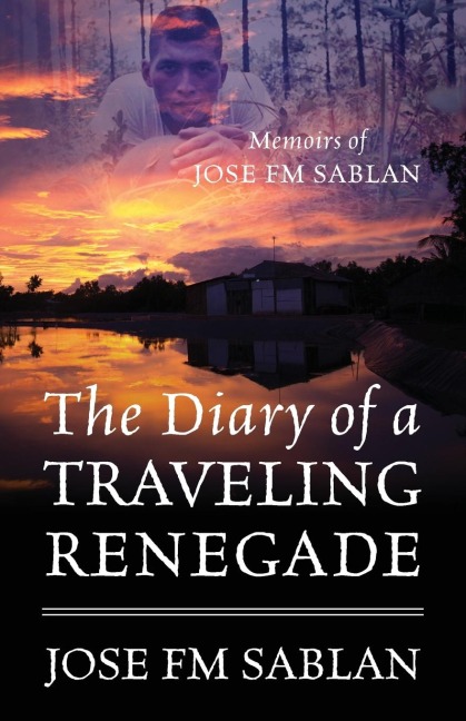 The Diary of a Traveling Renegade: Memoirs of Jose FM Sablan
