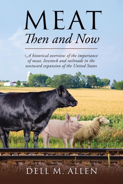 Meat Then and Now: A  historical overview of the importance of meat, livestock and railroads in the westward expansion of the United States