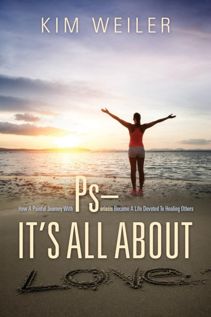 PS - It's All About Love: How A Painful Journey With Psoriasis Became A Life Devoted To Healing Others