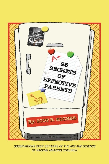 95 Secrets of Effective Parents: Observations over 30 years of the art and science of raising amazing children
