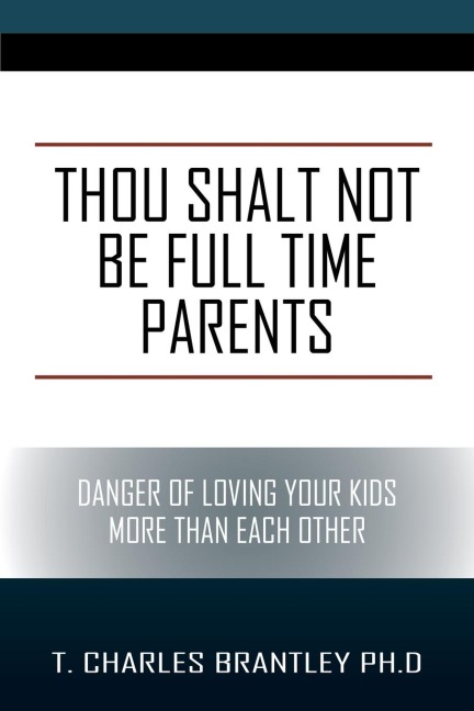 Thou Shalt NOT Be Full Time Parents: Danger of Loving Your Kids More than Each Other