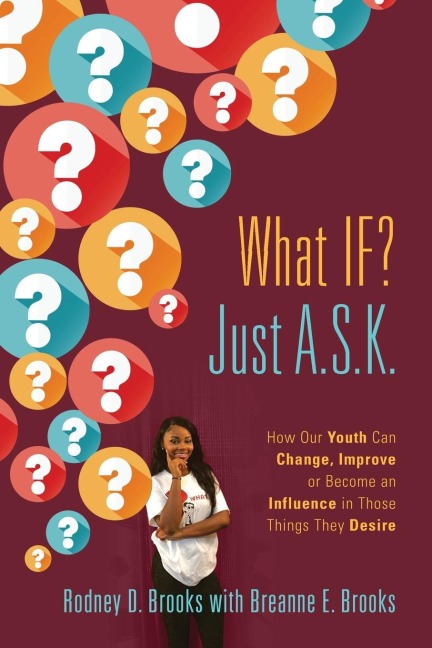 What IF?  Just A.S.K.: How Our Youth Can Change, Improve or Become An Influence In Those Things They Desire