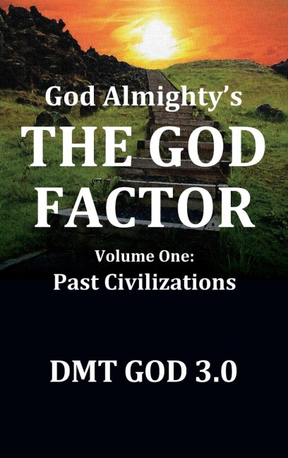 God Almighty's: THE GOD FACTOR: Volume One: PAST CIVILIZATIONS