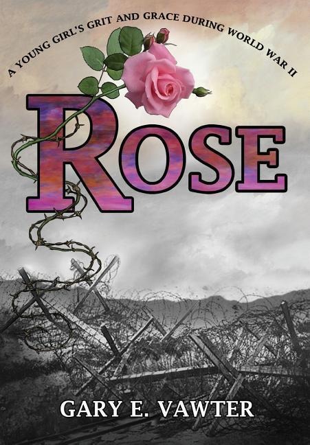 Rose: A Young Girls Grit and Grace During World War II