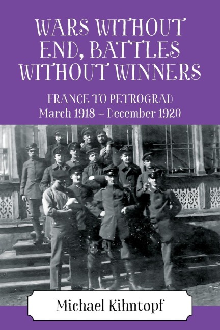 Wars Without End, Battles Without Winners: France to Petrograd March 1918 - December 1920