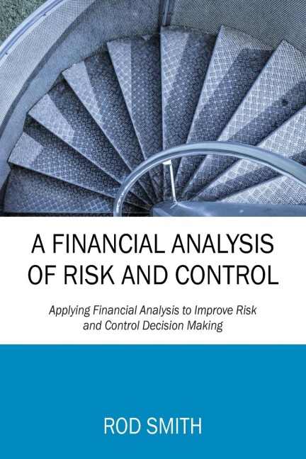 A Financial Analysis of Risk and Control: Applying Financial Analysis to Improve Risk and Control Decision Making
