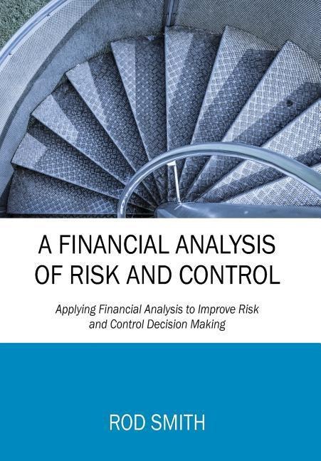A Financial Analysis of Risk and Control: Applying Financial Analysis to Improve Risk and Control Decision Making