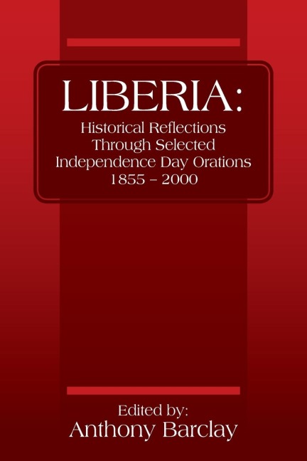 LIBERIA: Historical Reflections through Selected Independence Day Orations 1855 - 2000