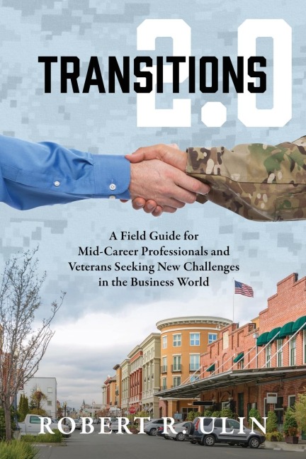TRANSITIONS 2.0: A Field Guide for Mid-Career Professionals and Veterans  Seeking New Challenges in the Business World