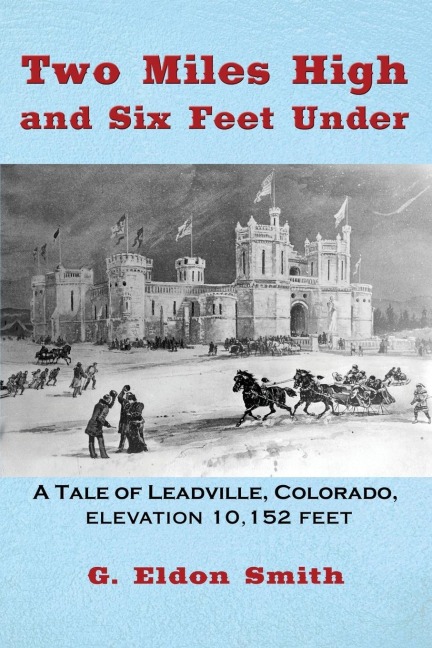 Two Miles High and Six Feet Under: A Tale of Leadville, Colorado - elevation 10,151 feet