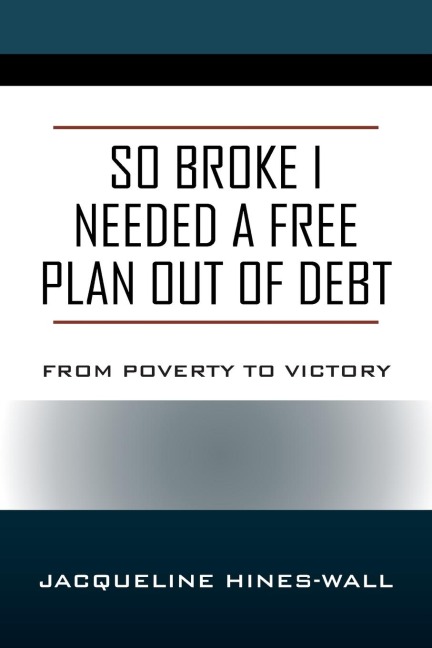 So Broke I Needed A Free Plan Out of Debt: From Poverty to Victory