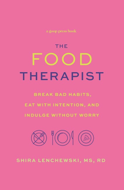 Food Therapist: Break Bad Habits, Eat with Intention, and Indulge Without Worry