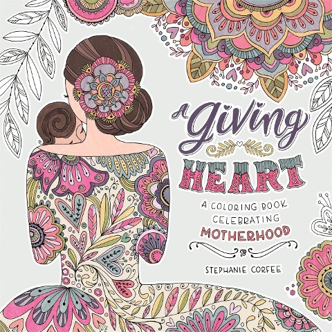 A Giving Heart: A Coloring Book Celebrating Motherhood