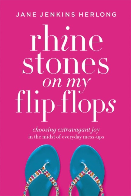 Rhinestones on My Flip-Flops: Choosing Extravagant Joy in the Midst of Everyday Mess-Ups