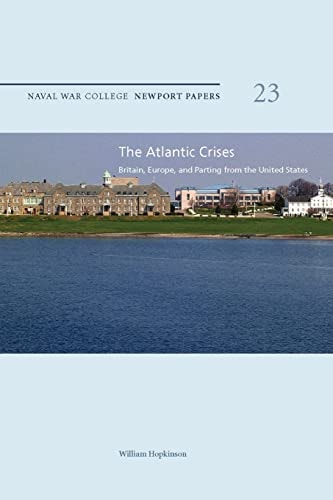 The Atlantic Crises: Britain, Europe, and Parting from the United States Naval War College Newport Papers 23