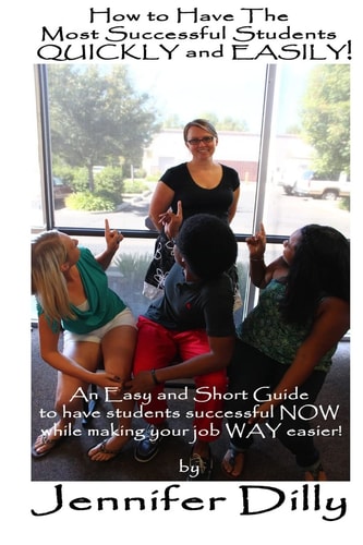How to Have the Most Successful Students Easily and Quickly! An Easy and Short Guide to Have Your Students Successful Now While Making Your Job Way Easier