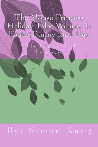 The Mouse Princess Holiday Tales Volume 1 Easter Bunny for a Day: This Easter, Feel the Magic.