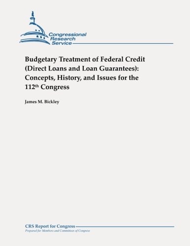 Budgetary Treatment of Federal Credit (Direct Loans and Loan Guarantees) Concepts, History, and Issues for the 112th Congress