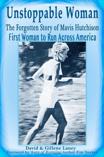 Unstoppable Woman The Forgotten Story of Mavis Hutchison -- First Woman to Run Across America