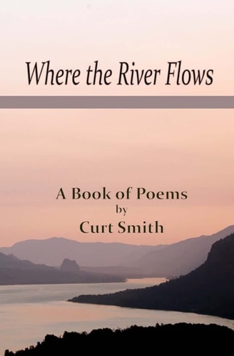 Where the River Flows Poems by Curt Smith