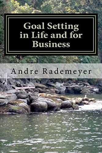 Goal Setting in Life and for Business A Guide on How to Improve the Quality of Your Life And/or Your Business