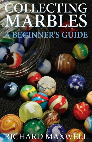 Collecting Marbles A Beginner's Guide: Learn how to RECOGNIZE the Classic Marbles IDENTIFY the Nine Basic Marble Features PLAY the Old Game of Ringer