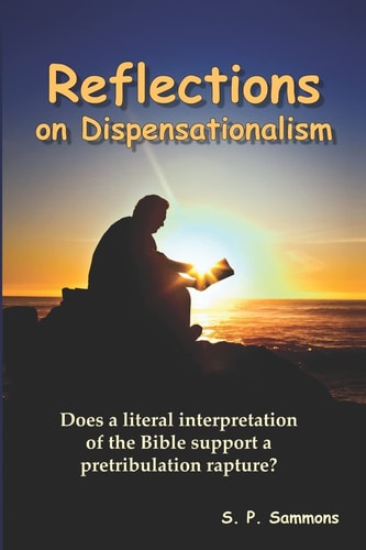 Reflections on Dispensationalism Does a Literal Interpretation of the Bible Support a Pretribulation Rapture?