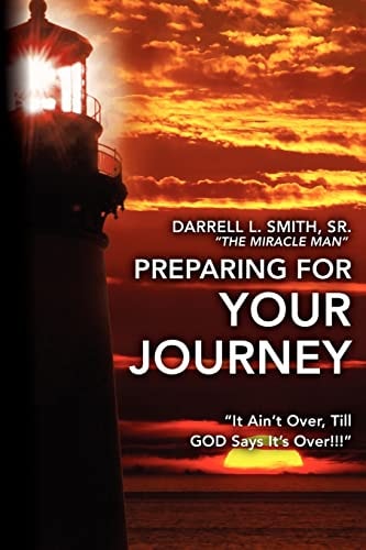 Preparing for Your Journey "It Ain't Over, Till GOD Says It's Over!!!"