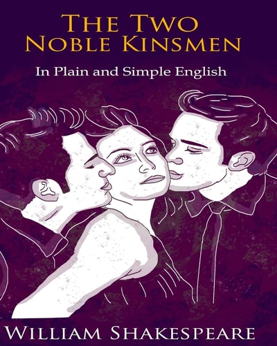 The Two Noble Kinsmen In Plain and Simple English A Modern Translation and the Original Version