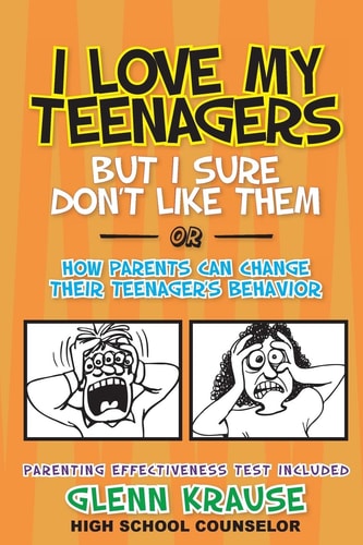 I Love My Teenagers But I Sure Don't Like Them Or How Parents Can Change Their Teenager's Behavior