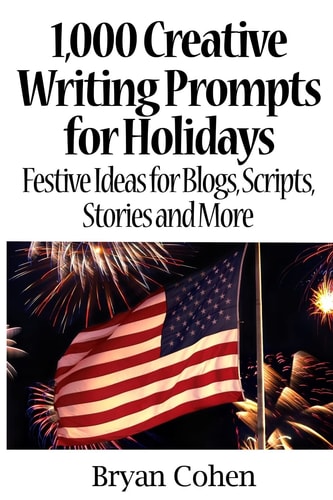 1,000 Creative Writing Prompts for Holidays Festive Ideas for Blogs, Scripts, Stories and More