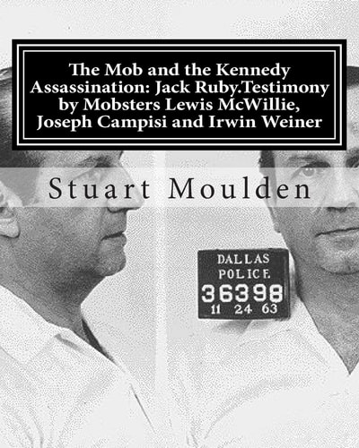 The Mob and the Kennedy Assassination Jack Ruby.Testimony by Mobsters Lewis McWillie, Joseph Campisi and Irwin Weiner