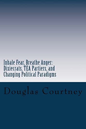 Inhale Fear, Breathe Anger Dixiecrats, T. E. a Partiers, and Changing Political Paradigms
