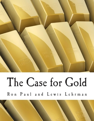 The Case for Gold A Minority Report of the U.S. Gold Commission