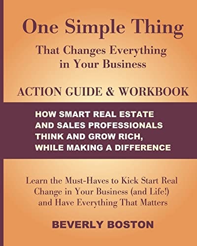 One Simple Thing That Changes Everything in Your Business Action Guide and Workbook Learn the Must-Haves to Kick Start Real Change in Your Business (and Life!) and Have Everything That Matters