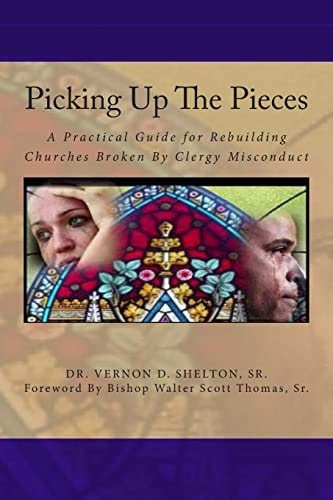 Picking Up The Pieces A Practical Guide for Rebuilding Churches Broken By Clergy Misconduct