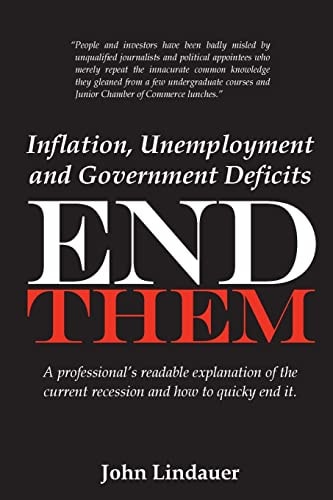 Inflation, Unemployment and Government Deficits: End Them A Professional's Readable Explanation of the Current Recession and How to Quickly End It