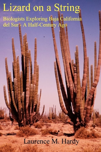 Lizard on a String Biologists Exploring Baja California Del Sur -- A Half Century Ago